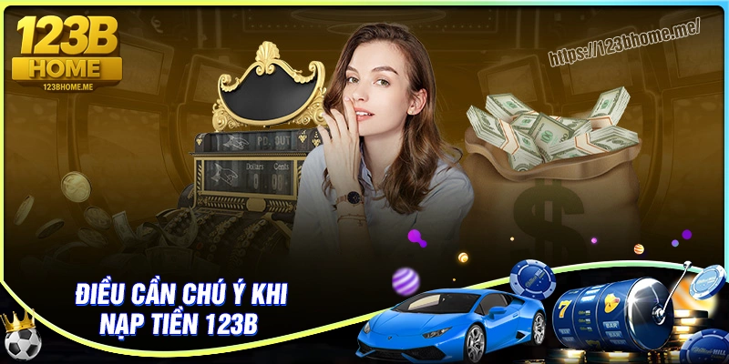 lưu ý quan trọng khi nạp tiền 123b